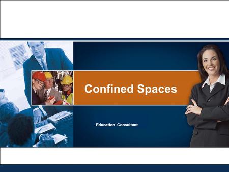 Confined Spaces Education Consultant. 2 At the end of this session, the participant will:  Understand the legislation pertaining to confined spaces 