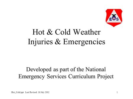 1Hot_Cold.ppt Last Revised: 16 July 2002 Hot & Cold Weather Injuries & Emergencies Developed as part of the National Emergency Services Curriculum Project.