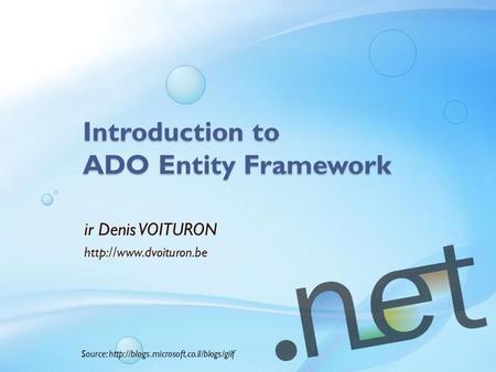 Introduction to ADO Entity Framework ir Denis VOITURON  Source: