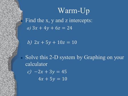 Warm-Up Solving Systems of Equations Learning Targets l Refresher on solving systems of equations l Matrices –Operations –Uses –Reduced Row Echelon.