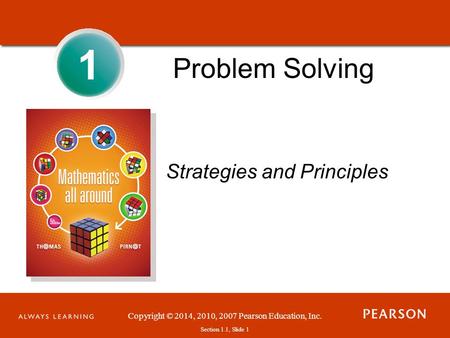 Copyright © 2014, 2010, 2007 Pearson Education, Inc. Section 1.1, Slide 1 Problem Solving 1 Strategies and Principles.