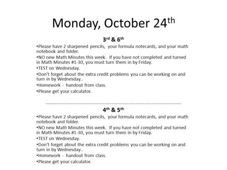 Monday, October 24 th 3 rd & 6 th Please have 2 sharpened pencils, your formula notecards, and your math notebook and folder. NO new Math Minutes this.