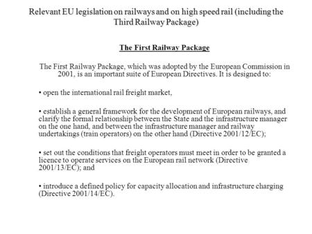 Relevant EU legislation on railways and on high speed rail (including the Third Railway Package) The First Railway Package The First Railway Package, which.