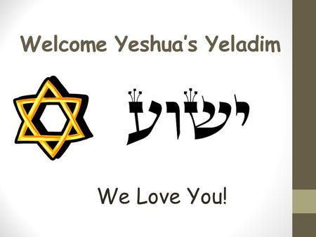 Welcome Yeshua’s Yeladim We Love You!. Please Remember These Rules Please don’t talk when others are talking. Please raise your hand if you would like.