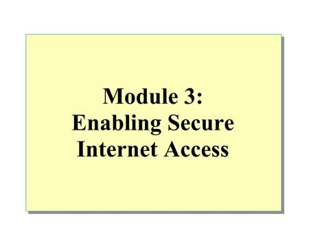 Module 3: Enabling Secure Internet Access. Overview Access Policies and Rules Overview Creating Policy Elements Configuring Access Policies and Rules.