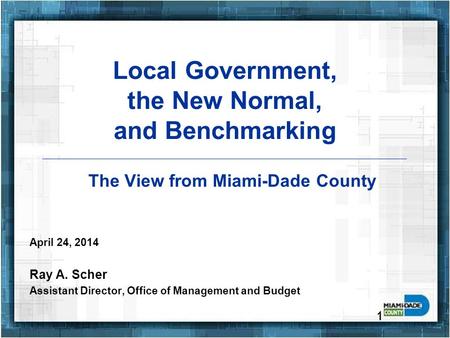 Pg. 1 Local Government, the New Normal, and Benchmarking April 24, 2014 Ray A. Scher Assistant Director, Office of Management and Budget 1 The View from.