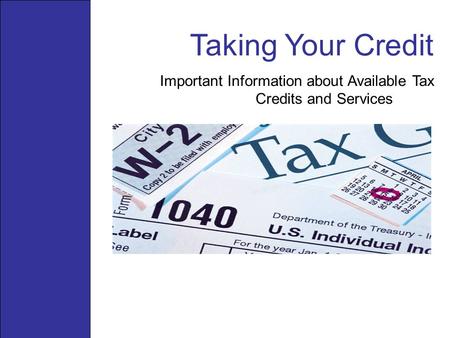 Taking Your Credit Important Information about Available Tax Credits and Services.