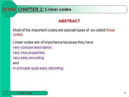 Linear codes 1 CHAPTER 2: Linear codes ABSTRACT Most of the important codes are special types of so-called linear codes. Linear codes are of importance.