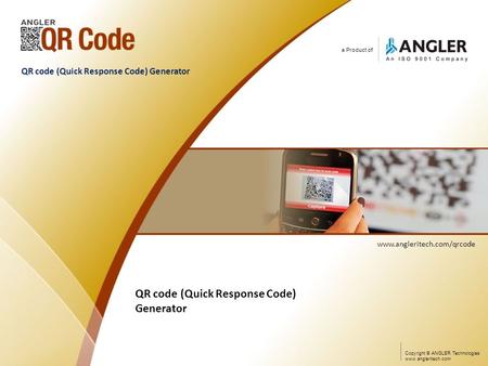 QR code (Quick Response Code) Generator a Product of www.angleritech.com/qrcode QR code (Quick Response Code) Generator Copyright © ANGLER Technologies.