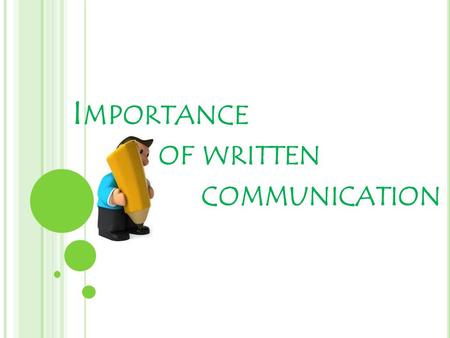 I MPORTANCE OF WRITTEN COMMUNICATION. W RITTEN COMMUNICATION IS JUST AS IMPORTANT AS ORAL COMMUNICATION. O F COURSE, ALL COMMUNICATION REQUIRES A CLEAR.