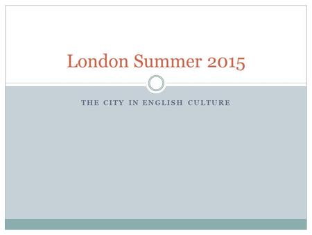 THE CITY IN ENGLISH CULTURE London Summer 2015. Pictures from 2013.