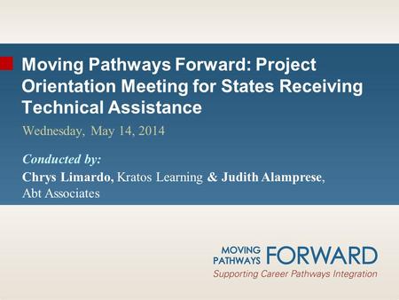 Moving Pathways Forward: Project Orientation Meeting for States Receiving Technical Assistance Wednesday, May 14, 2014 Conducted by: Chrys Limardo, Kratos.