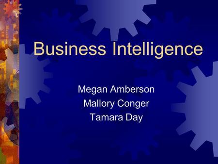 Business Intelligence Megan Amberson Mallory Conger Tamara Day.