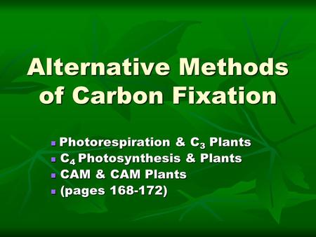 Alternative Methods of Carbon Fixation Photorespiration & C 3 Plants Photorespiration & C 3 Plants C 4 Photosynthesis & Plants C 4 Photosynthesis & Plants.