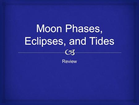 Review.  Name the Moon Phase Waning Crescent   How many tidal bulges are there at one time? Where do they occur in relation to one another? Tides.