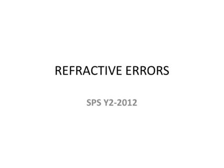 REFRACTIVE ERRORS SPS Y2-2012. WHAT ARE WE GOING TO DO TODAY? Illustrate how light is brought into focus on the retina Associate refractive errors.