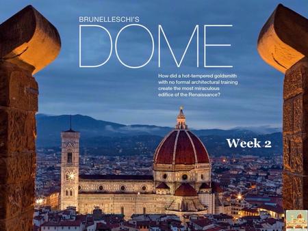 Week 2. Last Name, First Name 4/21 4/25 ? 31 “Brunelleschi’s Dome ” Days 4 - 8 This week in class I will continue learning about how Filippo Brunelleschi.