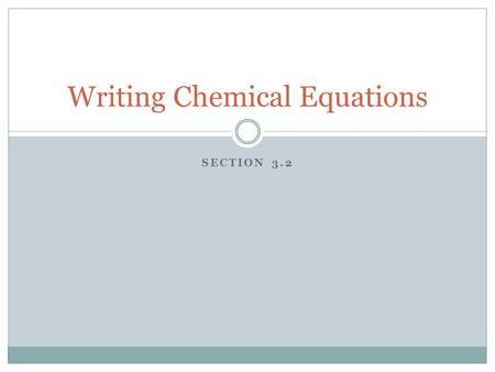 SECTION 3.2 Writing Chemical Equations. Objectives At the end of this lesson, you will be able to: Translate chemical word equations into formula equations.
