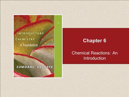 Chapter 6 Chemical Reactions: An Introduction. Chapter 6 Table of Contents Copyright © Cengage Learning. All rights reserved 2 6.1 Evidence for a Chemical.