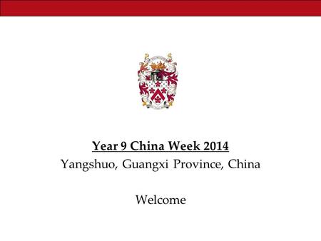 Year 9 China Week 2014 Yangshuo, Guangxi Province, China Welcome.