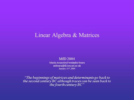 Linear Algebra & Matrices MfD 2004 María Asunción Fernández Seara January 21 st, 2004 “The beginnings of matrices and determinants.