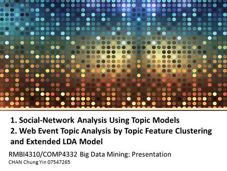 1. Social-Network Analysis Using Topic Models 2. Web Event Topic Analysis by Topic Feature Clustering and Extended LDA Model RMBI4310/COMP4332 Big Data.