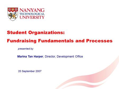 Student Organizations: Fundraising Fundamentals and Processes Marina Tan Harper, Director, Development Office 20 September 2007 presented by.