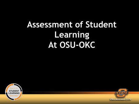 Assessment of Student Learning At OSU-OKC. Opening Remarks Bill Pink, PhD Vice President Academic Affairs.