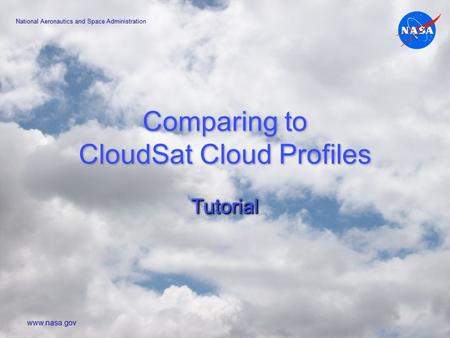 Comparing to CloudSat Cloud Profiles TutorialTutorial National Aeronautics and Space Administration www.nasa.gov.