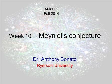 Week 10 – Meyniel’s conjecture Dr. Anthony Bonato Ryerson University AM8002 Fall 2014.