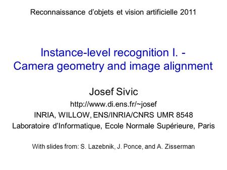 Instance-level recognition I. - Camera geometry and image alignment Josef Sivic  INRIA, WILLOW, ENS/INRIA/CNRS UMR 8548 Laboratoire.