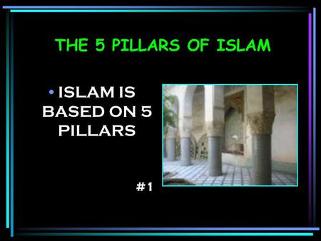 THE 5 PILLARS OF ISLAM ISLAM IS BASED ON 5 PILLARS #1.