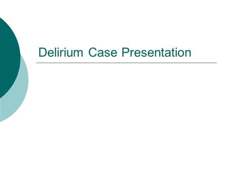 Delirium Case Presentation. Case  93 ♂  PC 4/7 Confusion, agitation + general deterioration 3/7 poor urine output.