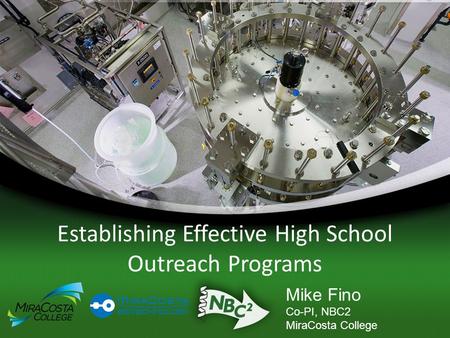 Establishing Effective High School Outreach Programs Mike Fino Co-PI, NBC2 MiraCosta College.