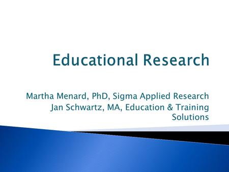 Martha Menard, PhD, Sigma Applied Research Jan Schwartz, MA, Education & Training Solutions.