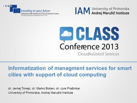 Informatization of managment services for smart cities with support of cloud computing dr. Jernej Tonejc, dr. Marko Boben, dr. Jure Pražnikar University.