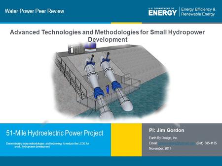 1 | Program Name or Ancillary Texteere.energy.gov Water Power Peer Review 51-Mile Hydroelectric Power Project PI: Jim Gordon Earth By Design, Inc. Email: