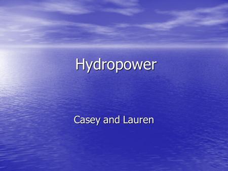 Hydropower Casey and Lauren. What Can This Type of Energy Be Used For? Generates / Produces Electricity. Generates / Produces Electricity.