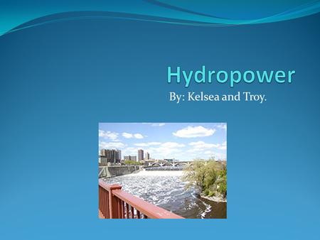 By: Kelsea and Troy.. What is hydropower? Hydropower is energy that comes from the force of moving water. The fall and movement of water is part of a.