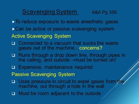 Scavenging System A&A Pg 356  To reduce exposure to waste anesthetic gases  Can be active or passive scavenging system Active Scavenging System  Connected.