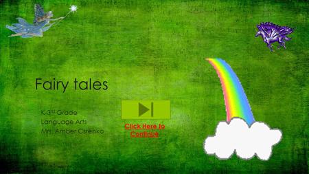 Fairy tales K-3 rd Grade Language Arts Mrs. Amber Csrenko Click Here to Continue.