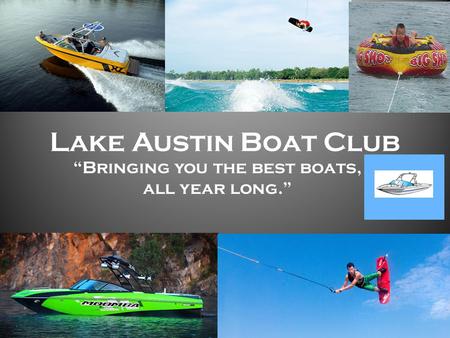 Lake Austin Boat Club “Bringing you the best boats, all year long.”