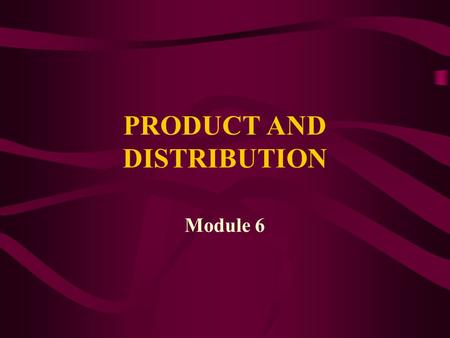 PRODUCT AND DISTRIBUTION Module 6. PRODUCT CONCEPTS.