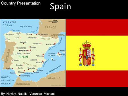 Spain Country Presentation By: Hayley, Natalie, Veronica, Michael.