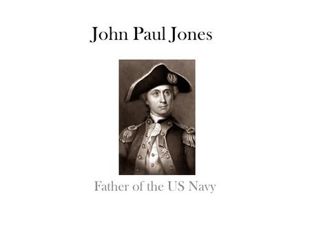 Father of the US Navy John Paul Jones. Family He was born July 6, 1747 in Kirkbean, Scotland. His father was also named John Paul and was a gardener.