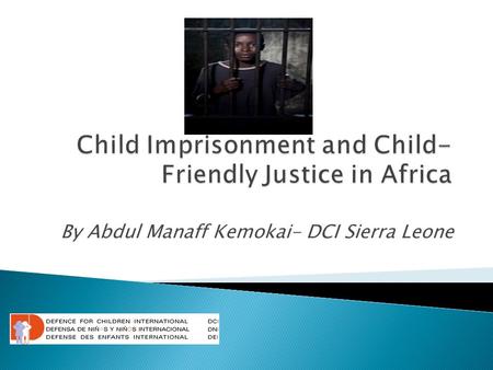 By Abdul Manaff Kemokai- DCI Sierra Leone.  Background  Legal framework- international, regional and national  Alternatives to detention  Laws vs.