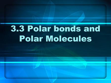 3.3 Polar bonds and Polar Molecules. Polar Bonds Polar covalent bonds have 0 < ∆En < 1.7 ∆En = 0Pure covalent 0 < ∆En < 0.4Slightly polar 0.5 < ∆En 