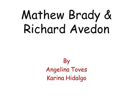 Mathew Brady & Richard Avedon By Angelina Toves Karina Hidalgo.