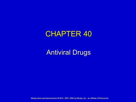 Mosby items and derived items © 2011, 2007, 2004 by Mosby, Inc., an affiliate of Elsevier Inc. CHAPTER 40 Antiviral Drugs.