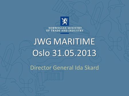 JWG MARITIME Oslo 31.05.2013 Director General Ida Skard.